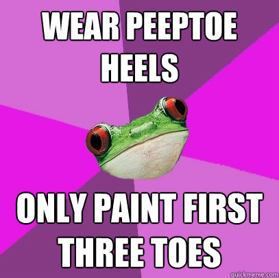 wear peeptoe heels only paint first three toes - Foul Bachelorette Frog
