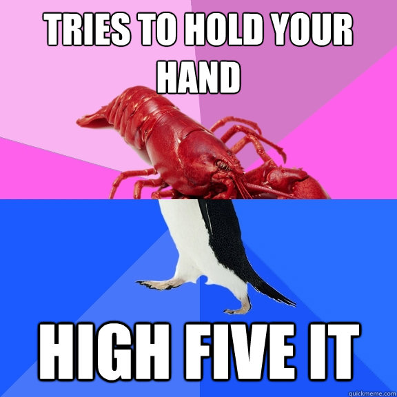 tries to hold your hand high five it - Awkward Relationship