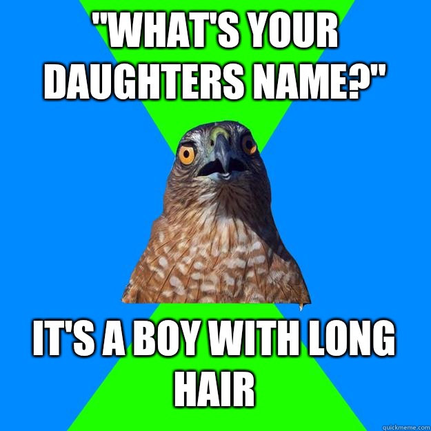 whats your daughters name Its a boy with long hair - Hawkward