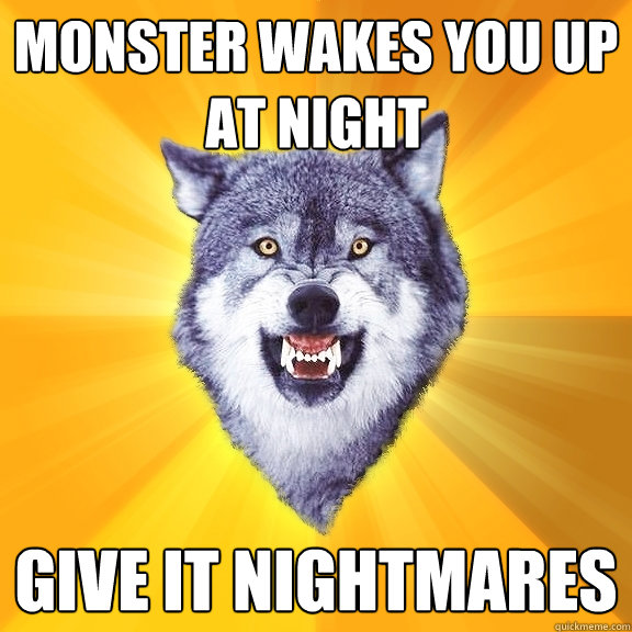 monster wakes you up at night give it nightmares - Courage Wolf