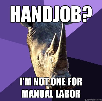 handjob im not one for manual labor - Sexually Oblivious Rhino