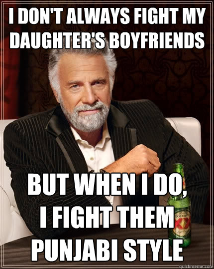 i dont always fight my daughters boyfriends but when i do - The Most Interesting Man In The World