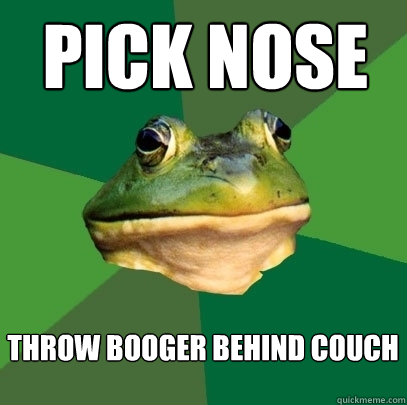 pick nose throw booger behind couch - Foul Bachelor Frog