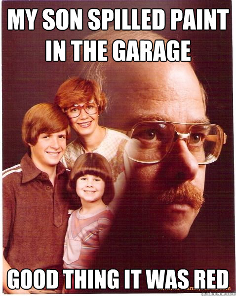 my son spilled paint in the garage good thing it was red - Vengeance Dad