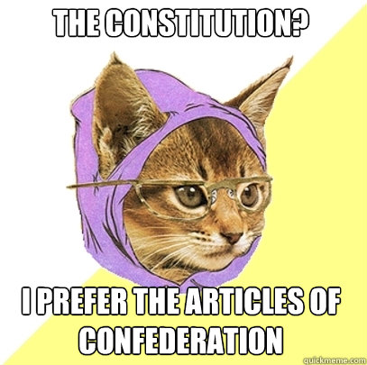 the constitution i prefer the articles of confederation - Hipster Kitty