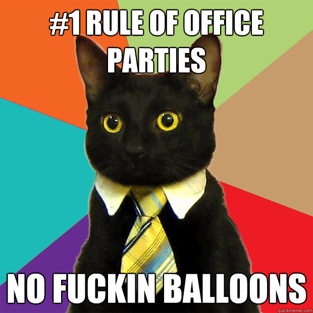 1 rule of office parties no fuckin balloons - Business Cat