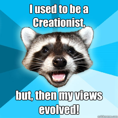 i used to be a creationist but then my views evolved - Lame Pun Coon