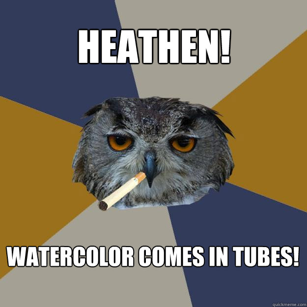 heathen watercolor comes in tubes - Art Student Owl