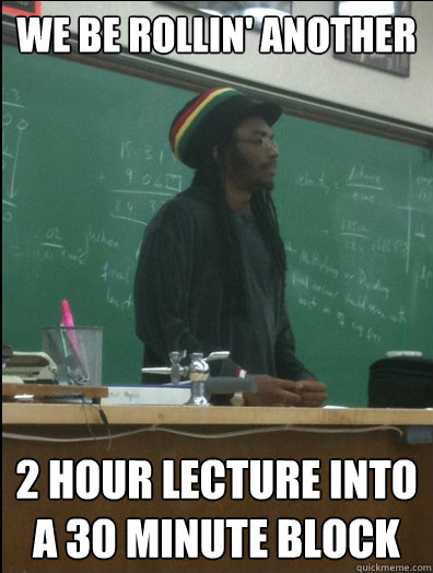 we be rollin another 2 hour lecture into a 30 minute block - Rasta Science Teacher