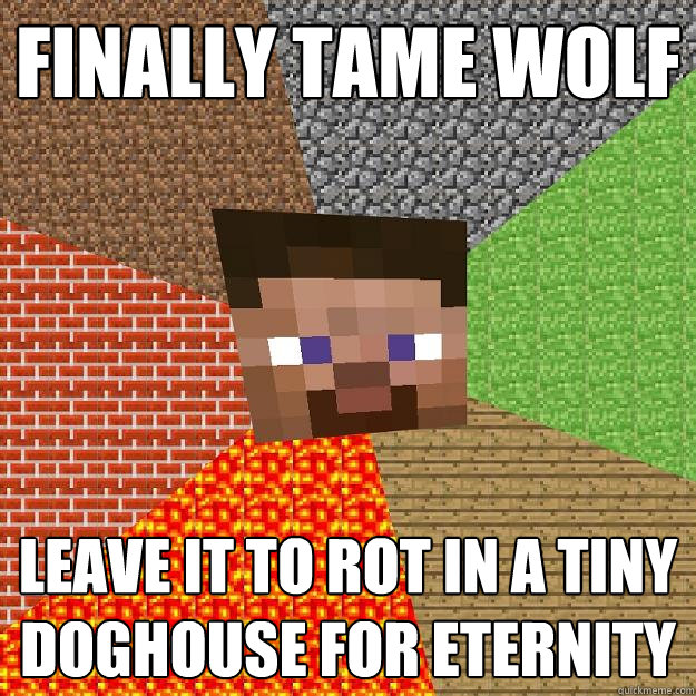 finally tame wolf leave it to rot in a tiny doghouse for ete - Minecraft
