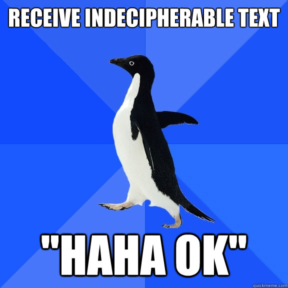 receive indecipherable text haha ok - Socially Awkward Penguin