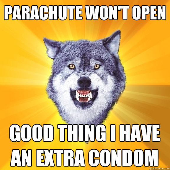 parachute wont open good thing i have an extra condom - Courage Wolf