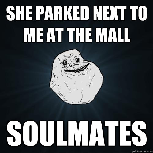 she parked next to me at the mall soulmates - Forever Alone