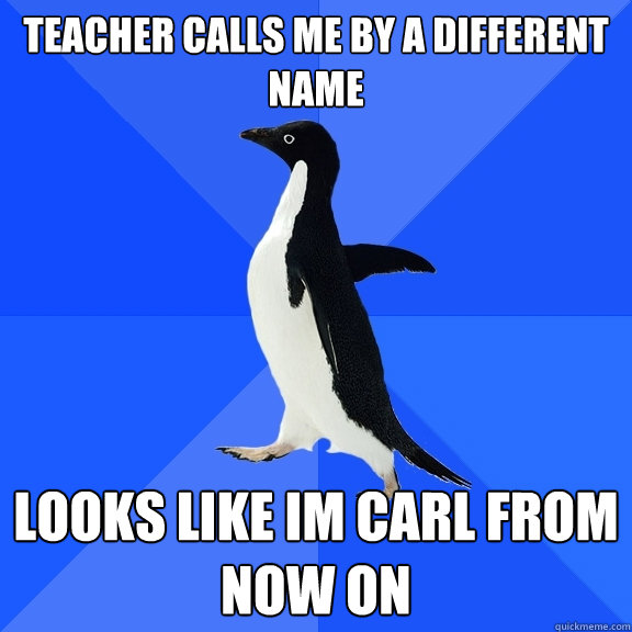 teacher calls me by a different name looks like im carl from - Socially Awkward Penguin