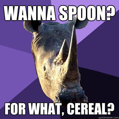 wanna spoon for what cereal - Sexually Oblivious Rhino
