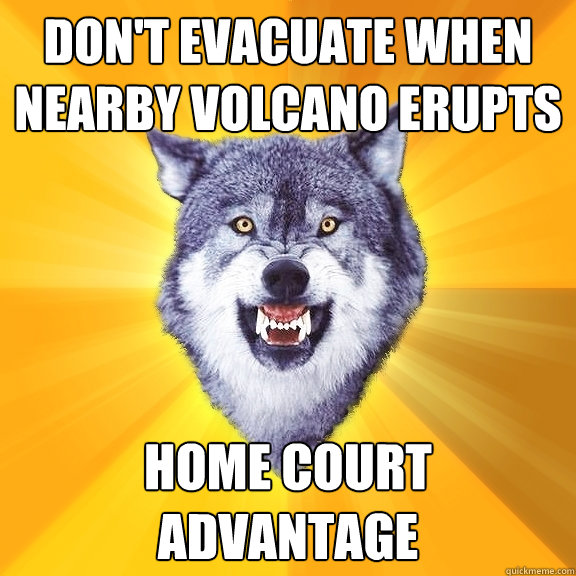 dont evacuate when nearby volcano erupts home court advanta - Courage Wolf