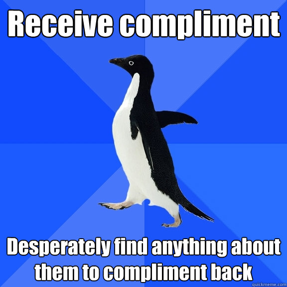receive compliment desperately find anything about them to c - Socially Awkward Penguin