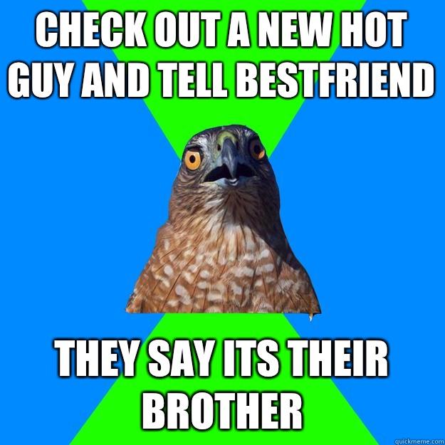 Check out a new hot guy and tell bestfriend They say its the - Hawkward