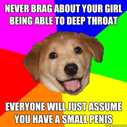 never brag about your girl being able to deep throat everyon - Advice Dog
