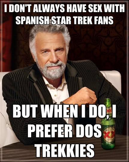 i dont always have sex with spanish star trek fans but when - The Most Interesting Man In The World