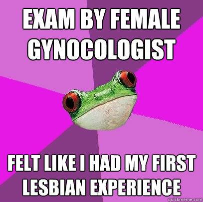 exam by female gynocologist felt like i had my first lesbian - Foul Bachelorette Frog