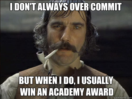 i dont always over commit but when i do i usually win an - Overly committed Daniel Day Lewis