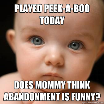 played peekaboo today does mommy think abandonment is funn - Serious Baby
