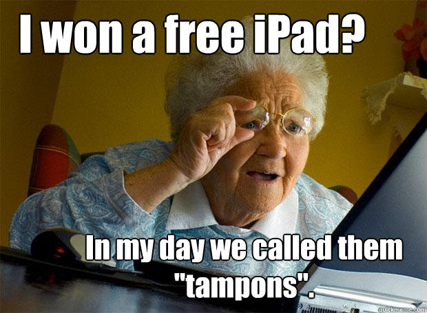 i won a free ipad in my day we called them tampons - Grandma finds the Internet