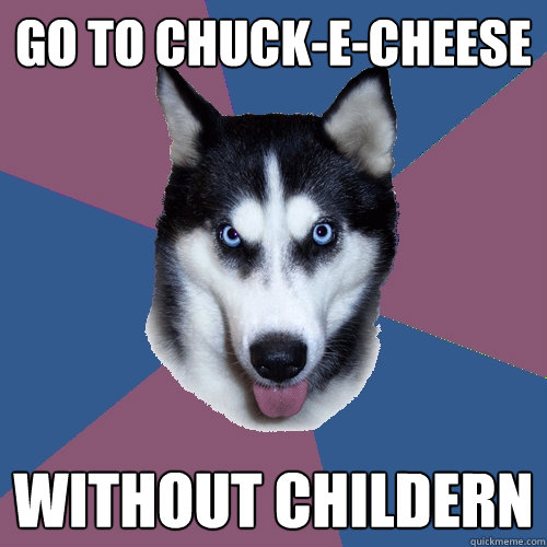 go to chuckecheese without childern - Creeper Canine