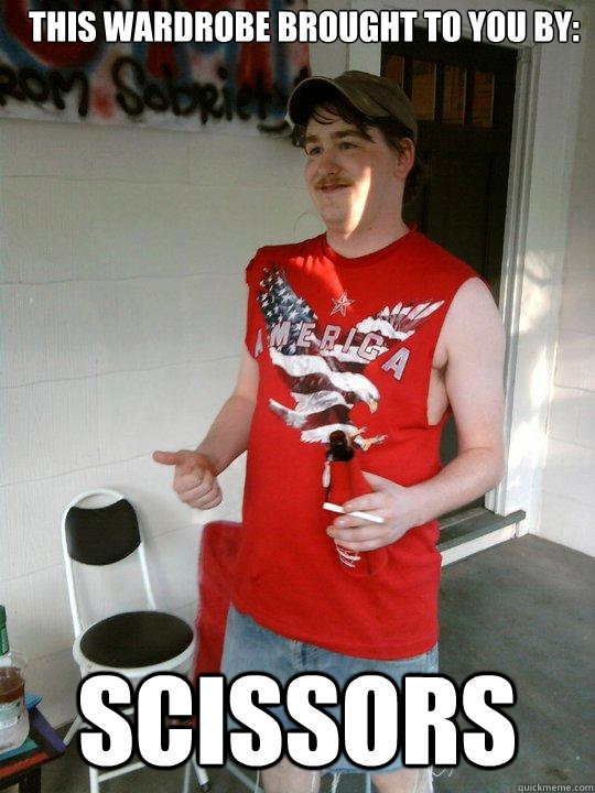 this wardrobe brought to you by scissors - Redneck Randal