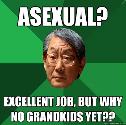 asexual excellent job but why no grandkids yet - High Expectations Asian Father