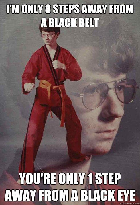 im only 8 steps away from a black belt youre only 1 step - Karate Kyle