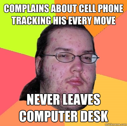 complains about cell phone tracking his every move never lea - Butthurt Dweller
