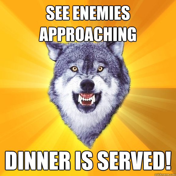 see enemies approaching dinner is served - Courage Wolf