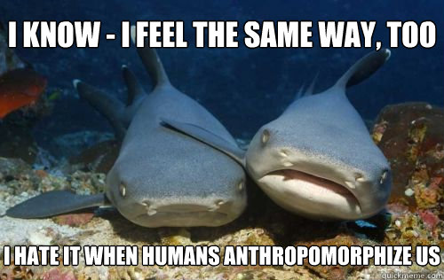 i know i feel the same way too i hate it when humans anth - Compassionate Shark Friend