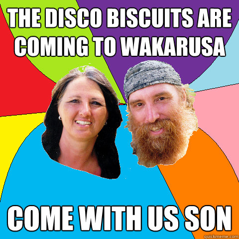 the disco biscuits are coming to wakarusa come with us son - Overly Permissive Hippie Parents