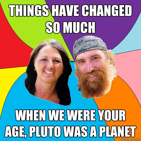 things have changed so much when we were your age pluto was - Overly Permissive Hippie Parents
