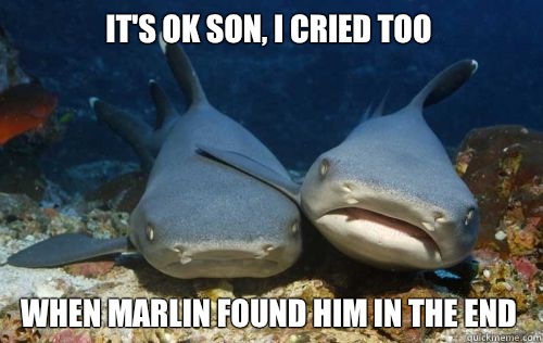 Its ok son i cried too When marlin found him in the end - Compassionate Shark Friend