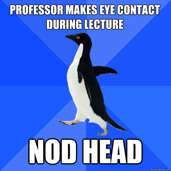 professor makes eye contact during lecture nod head - Socially Awkward Penguin