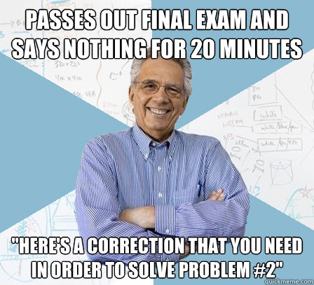 passes out final exam and says nothing for 20 minutes here - Engineering Professor