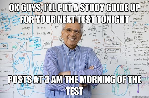 ok guys ill put a study guide up for your next test tonigh - Engineering Professor