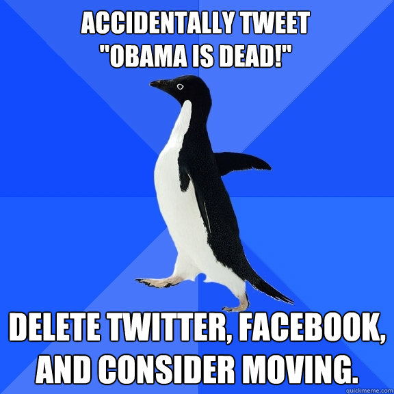accidentally tweet obama is dead delete twitter faceboo - Socially Awkward Penguin
