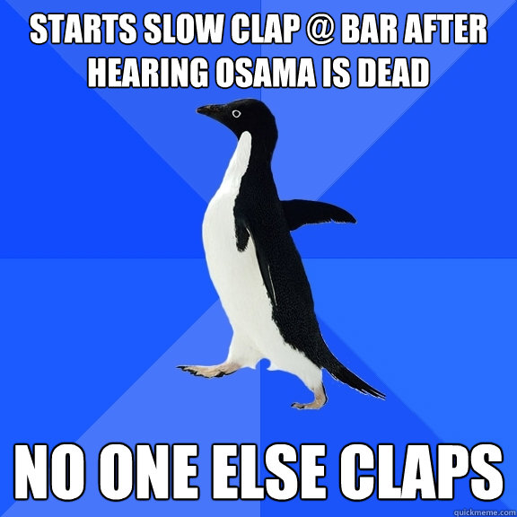 starts slow clap bar after hearing osama is dead no one el - Socially Awkward Penguin