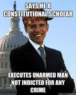 says he a constitutional scholar executes unarmed man not in - Scumbag Obama