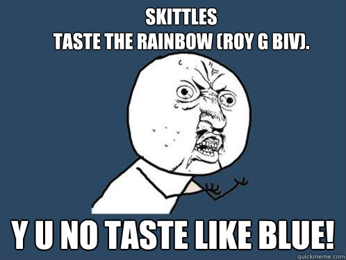 taste rainbow quotes. skittles taste rainbow. Y U No - skittles taste the