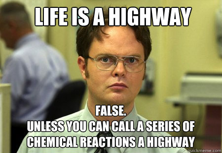 life is a highway false unless you can call a series of c - Schrute