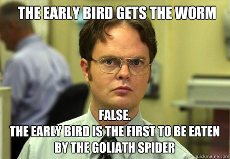 the early bird gets the worm false the early bird is the - Schrute