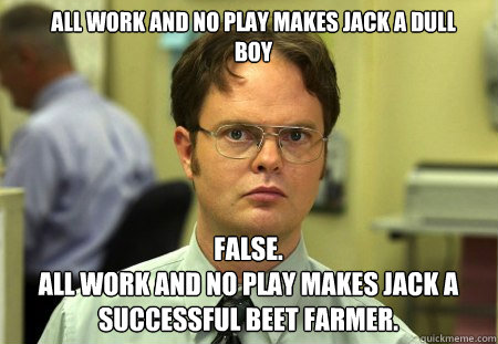 all work and no play makes jack a dull boy false all work - Schrute
