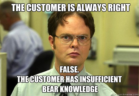 the customer is always right false the customer has insuf - Schrute