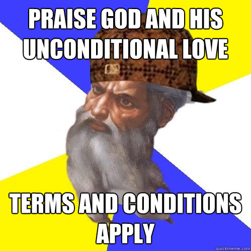 praise god and his unconditional love terms and conditions a - Scumbag Advice God